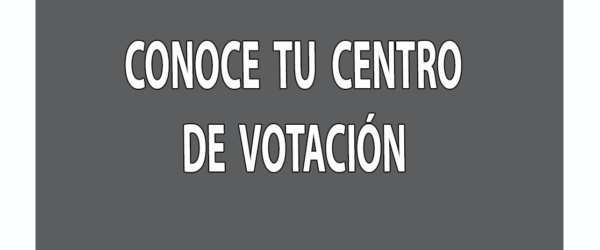 CONOCE TU CENTRO DE VOTACIÓN